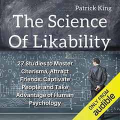 The Science of Likability: 27 Studies to Master Charisma, Attract Friends, Captivate People, and Take Advantage of Human Psychology