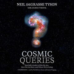 Cosmic Queries: StarTalk’s Guide to Who We Are, How We Got Here, and Where We’re Going