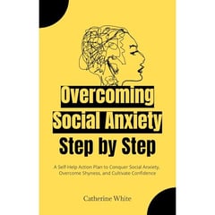 Overcoming Social Anxiety Step by Step: A Self-Help Action Plan to Conquer Social Anxiety, Overcome Shyness, and Cultivate Confidence