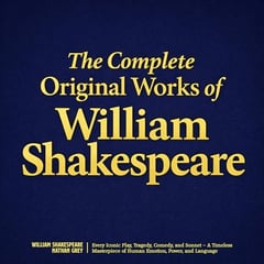 The Complete Original Works of William Shakespeare: Every Iconic Play, Tragedy, Comedy, and Sonnet: A Timeless Masterpiece of Human Emotion, Power, and Language