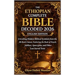 The Ethiopian Complete Bible Decoded 2026: Unveiling Hidden Biblical Symbols from the 88-Book Canon, Featuring the Book of Enoch, Jubilees, Apocrypha, and Other Lost Sacred Texts