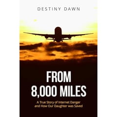 From 8,000 Miles: A True Story of Internet Danger and How Our Daughter Was Saved