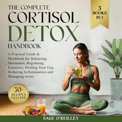 The Complete Cortisol Detox Handbook: A Practical Guide & Workbook for Balancing Hormones, Regulating Emotions, Healing Your Gut, Reducing Inflammation and Managing Stress