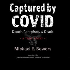 Captured by COVID: Deceit, Conspiracy & Death—A True Story