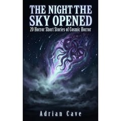 The Night the Sky Opened: 20 Horror Short Stories of Cosmic Horror