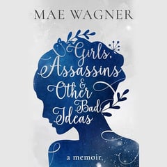 Girls, Assassins & Other Bad Ideas: A Memoir