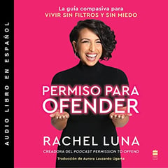 Permission to Offend \ Permiso para ofender: La guía compasiva para vivir sin filtros y sin miedo
