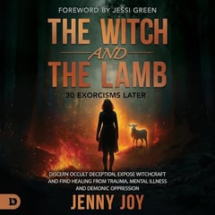 The Witch and the Lamb: Discern Occult Deception, Expose Witchcraft, and Find Healing from Trauma, Mental Illness & Demonic Oppression