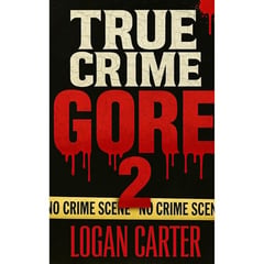 True Crime - Gore 2: 25 More Stories Too Twisted for Fiction—But They're All True