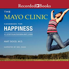 The Mayo Clinic Handbook for Happiness: A 4-Step Plan for Resilient Living