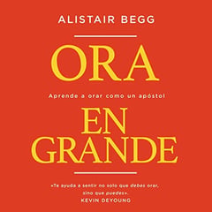Ora en grande: Aprende a orar como un ap&oacute;stol