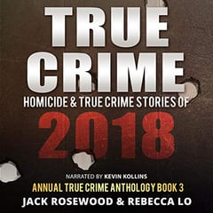 True Crime: Homicide & True Crime Stories of 2018: Annual True Crime Anthology, Book 3