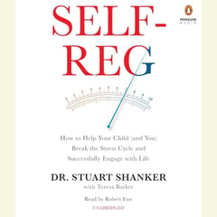 Self-Reg: How to Help Your Child (and You) Break the Stress Cycle and Successfully Engage with Life