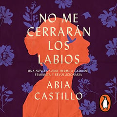 No me cerrarán los labios [My Lips Will Not Be Closed]: Una novela sobre Hermila Galindo, feminista y revolucionaria [A Novel About Hermila Galindo, Feminist and Revolutionary]