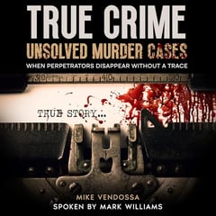 True Crime: Unsolved Murder Cases: When Perpetrators Disappear Without a Trace