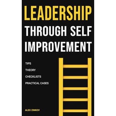 Leadership Through Self-Improvement: Practical Cases for Motivation and Success: How Real-Life Examples and Personal Growth Help You Become an Inspiring Leader and Motivate Your Team