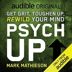 PSYCH UP: Get Grit, Toughen Up, Rewild Your Mind