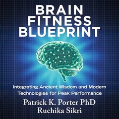 Brain Fitness Blueprint: Integrating Ancient Wisdom and Modern Technologies for Peak Performance