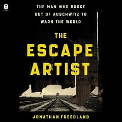 The Escape Artist: The Man Who Broke Out of Auschwitz to Warn the World