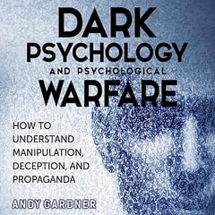 Dark Psychology and Psychological Warfare: How to Understand Manipulation, Deception, and Propaganda (Self-Development)