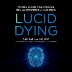 Lucid Dying: The New Science Revolutionizing How We Understand Life and Death