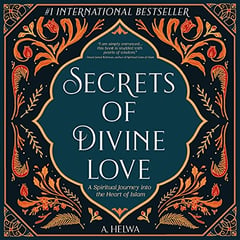 Secrets of Divine Love: A Spiritual Journey into the Heart of Islam