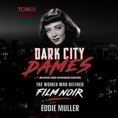 Dark City Dames: The Women Who Defined Film Noir (Revised and Expanded Edition)