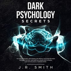 Dark Psychology Secrets: The Art of Reading and Manipulate People, Discover Methods for Mind Control and Dark NLP, Learn How Hypnosis and Psychological Warfare Work