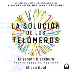 La solución de los telómeros [The Telomere Effect]: Un acercamiento revolucionario para vivir más joven, más sano y más tiempo [A Revolutionary Approach to Live Younger, Healthier and Longer]