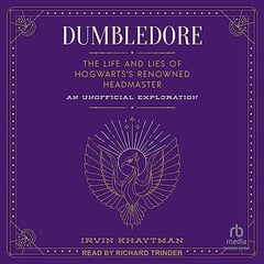Dumbledore: The Life and Lies of Hogwarts's Renowned Headmaster: An Unofficial Exploration