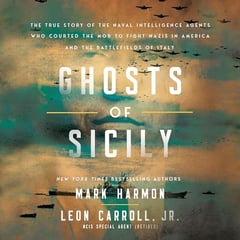 Ghosts of Sicily: The True Story of the Naval Intelligence Agents Who Courted the Mob to Fight Nazis in America and the Battlefields of Italy