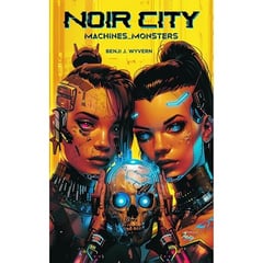 Noir City: Machines and Monsters: A Thrilling Collection of Cyberpunk Short Stories Based in a Dystopian Future Society