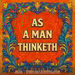 As a Man Thinketh: The Original Classic of Self-Empowerment - Unlocking the Secrets of Mental Discipline and Personal Success