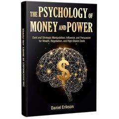 The Psychology of Money and Power: Dark and Strategic Manipulation, Influence, and Persuasion for Wealth, Negotiation, and High-Stakes Deals