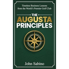 The Augusta Principles: Timeless Business Lessons from the World’s Premier Golf Club