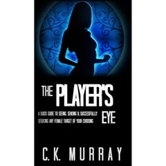 The Player's Eye: A Quick Guide to Seeing, Sensing and Successfully Seducing ANY Female Target of your Choosing