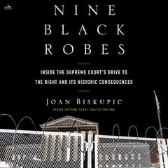 Nine Black Robes: Inside the Supreme Court's Drive to the Right and Its Historic Consequences