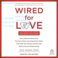 Wired for Love, Second Edition: How Understanding Your Partner's Brain and Attachment Style Can Help You Defuse Conflict and Build a Secure Relationship