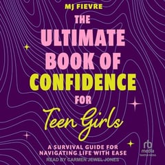 The Ultimate Book of Confidence for Teen Girls: A Survival Guide for Navigating Life With Ease