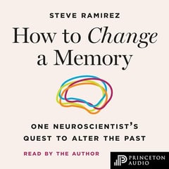How to Change a Memory: One Neuroscientist's Quest to Alter the Past