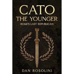Cato the Younger: Rome's Last Republican: A Roman History of Stoic Virtue and Defiance Against Julius Caesar