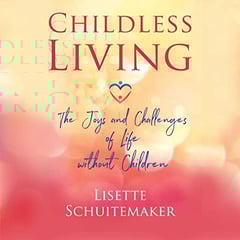 Childless Living: The Joys and Challenges of Life without Children