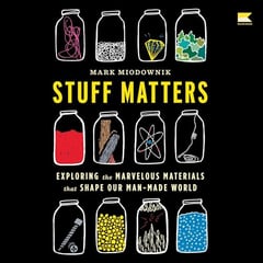 Stuff Matters: Exploring the Marvelous Materials That Shape Our Man-Made World