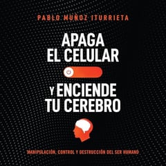 Apaga el celular y enciende tu cerebro: Manipulaci&oacute;n, control y destrucci&oacute;n del ser humano