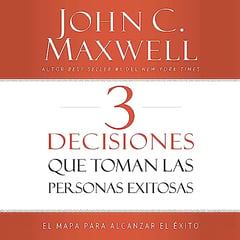 3 Decisiones que toman las personas exitosas: El mapa para alcanzar el éxito