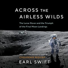 Across the Airless Wilds: The Lunar Rover and the Triumph of the Final Moon Landings
