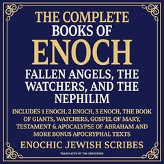 The Complete Books of Enoch - Fallen Angels, the Watchers, and the Nephilim: Includes 1 Enoch, 2 Enoch, 3 Enoch, The Book of Giants, Watchers, Gospel of Mary, Testament & Apocalypse of Abraham and More Bonus Apocryphal Texts