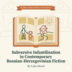 Subversive Infantilisation in Contemporary Bosnian-Herzegovinian Fiction