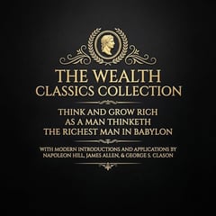 The Wealth Classics Collection: Think and Grow Rich, As a Man Thinketh, and The Richest Man in Babylon with Modern Introductions and Applications