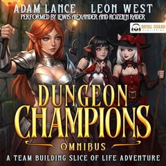 Dungeon Champions Omnibus: A Team Building, Slice of Life LitRPG Adventure